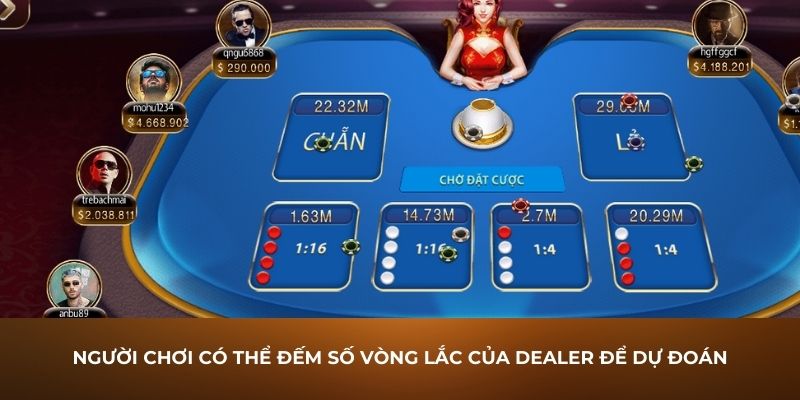 Người chơi có thể đếm số vòng lắc của Dealer để dự đoán
