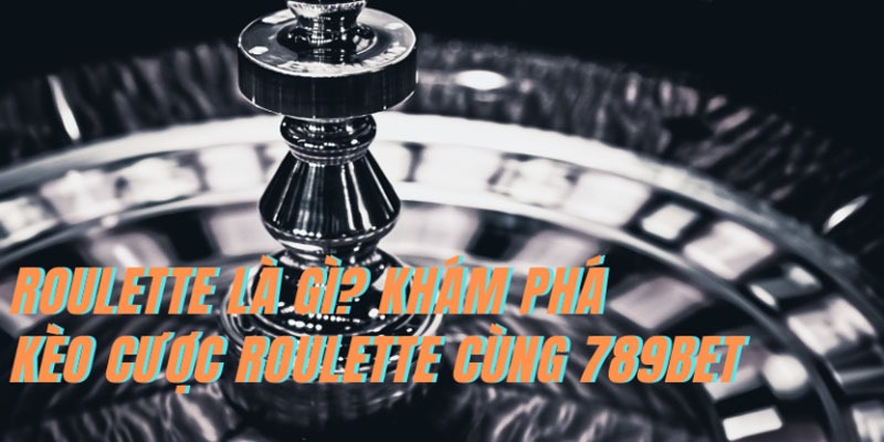 Roulette 789BET - trò chơi Casino kinh điển 2024